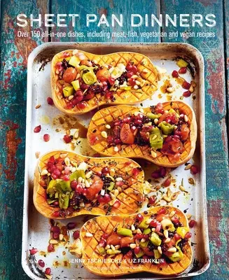 Sheet Pan Dinners: Peste 150 de feluri de mâncare all-in-one, inclusiv rețete cu carne, pește, vegetariene și vegane - Sheet Pan Dinners: Over 150 All-In-One Dishes, Including Meat, Fish, Vegetarian and Vegan Recipes