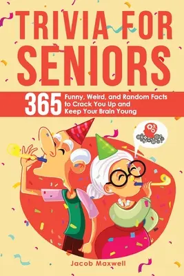 Trivia pentru seniori: 365 de fapte amuzante, ciudate și aleatorii pentru a vă face să râdeți și a vă menține creierul tânăr - Trivia for Seniors: 365 Funny, Weird, and Random Facts to Crack You Up and Keep Your Brain Young