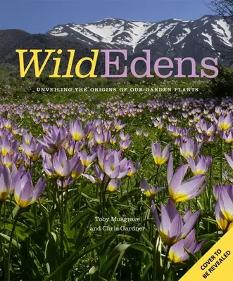 Wild Edens: Istoria și habitatul celor mai iubite plante de grădină - Wild Edens: The History and Habitat of Our Most-Loved Garden Plants