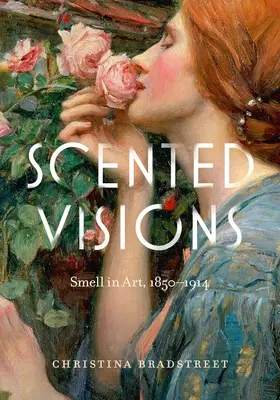 Scented Visions: Mirosul în artă, 1850-1914 - Scented Visions: Smell in Art, 1850-1914