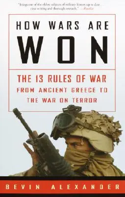 Cum se câștigă războaiele: Cele 13 reguli ale războiului din Grecia antică până la războiul împotriva terorismului - How Wars Are Won: The 13 Rules of War from Ancient Greece to the War on Terror