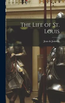 Viața Sfântului Ludovic (The Life of St. Louis) - The Life of St. Louis