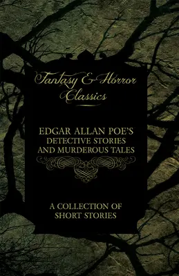 Povestiri polițiste și povestiri criminale ale lui Edgar Allan Poe - O colecție de povestiri scurte (Fantasy and Horror Classics) - Edgar Allan Poe's Detective Stories and Murderous Tales - A Collection of Short Stories (Fantasy and Horror Classics)