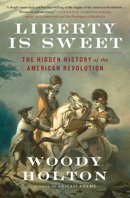 Libertatea este dulce: Istoria ascunsă a Revoluției Americane - Liberty Is Sweet: The Hidden History of the American Revolution