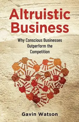 Afaceri altruiste: De ce întreprinderile conștiente depășesc concurența - Altruistic Business: Why Conscious Businesses Outperform the Competition