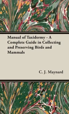 Manual de taxidermie - un ghid complet în colectarea și conservarea păsărilor și mamiferelor - Manual of Taxidermy - A Complete Guide in Collecting and Preserving Birds and Mammals