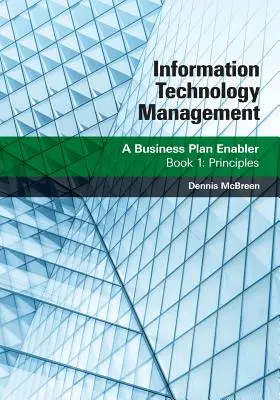 Managementul tehnologiei informației: A Business Plan Enabler: Cartea 1: Principii - Information Technology Management: A Business Plan Enabler: Book 1: Principles