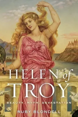 Elena din Troia: Frumusețe, mit, devastări - Helen of Troy: Beauty, Myth, Devastation
