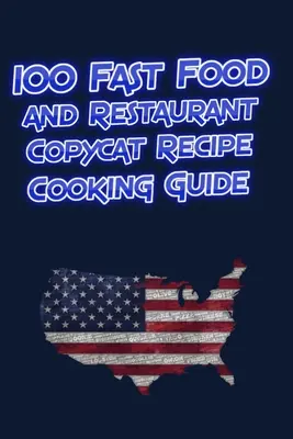 100 Fast Food și Restaurant Copycat Recipe Cooking Guide: Preferatele tale rețete de fast food și restaurant copiate direct de la sursă la tine! - 100 Fast Food and Restaurant Copycat Recipe Cooking Guide: Your Favorite Fast Food and Resturant Receipes Copies Directly From The Source To You!