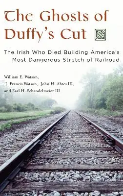 The Ghosts of Duffy's Cut: The Irish Who Died Building America's Most Dangerous Stretch of Railroad (Irlandezii care au murit construind cea mai periculoasă porțiune de cale ferată din America) - The Ghosts of Duffy's Cut: The Irish Who Died Building America's Most Dangerous Stretch of Railroad