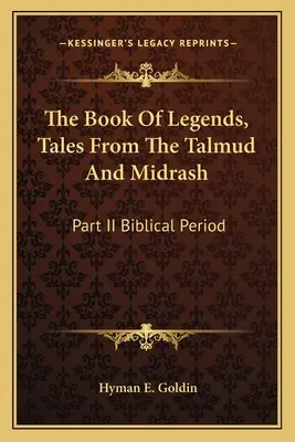 Cartea legendelor, povestiri din Talmud și Midrash: Partea II Perioada biblică - The Book of Legends, Tales from the Talmud and Midrash: Part II Biblical Period