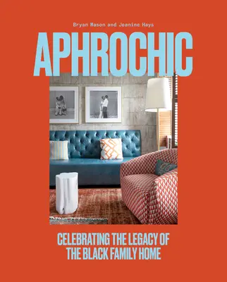 Aphrochic: Celebrarea moștenirii casei familiei negre - Aphrochic: Celebrating the Legacy of the Black Family Home
