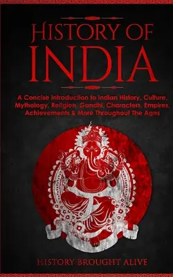 Istoria Indiei: O introducere concisă în istoria, cultura, mitologia, religia, Gandhi, personaje, imperii, realizări și mo - History of India: A Concise Introduction to Indian History, Culture, Mythology, Religion, Gandhi, Characters, Empires, Achievements & Mo