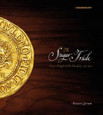 Comerțul cu zahăr: Brazilia, Portugalia și Țările de Jos, 1595-1630 - The Sugar Trade: Brazil, Portugal, and the Netherlands, 1595-1630