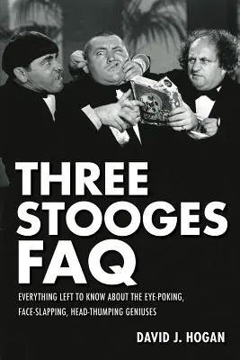 Trei Stooges FAQ: Tot ce a mai rămas de știut despre geniile care dau cu ochii de pământ, cu fața de pământ și cu capul de pământ - Three Stooges FAQ: Everything Left to Know About the Eye-Poking, Face-Slapping, Head-Thumping Geniuses