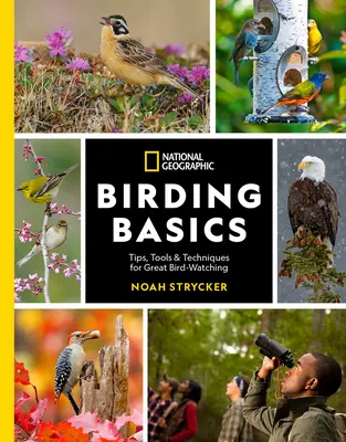 Bazele observării păsărilor National Geographic: Sfaturi, instrumente și tehnici pentru observarea minunată a păsărilor - National Geographic Birding Basics: Tips, Tools, and Techniques for Great Bird-Watching