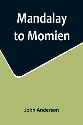 De la Mandalay la Momien; O relatare a celor două expediții în vestul Chinei din 1868 și 1875 sub comanda colonelului Edward B. Sladen și a colonelului Horace Browne - Mandalay to Momien; A narrative of the two expeditions to western China of 1868 and 1875 under Colonel Edward B. Sladen and Colonel Horace Browne