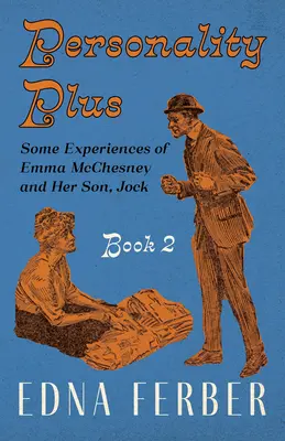 Personalitate Plus - Unele experiențe ale Emmei McChesney și ale fiului ei, Jock - Cartea 2;Cu o introducere de Rogers Dickinson - Personality Plus - Some Experiences of Emma McChesney and Her Son, Jock - Book 2;With an Introduction by Rogers Dickinson
