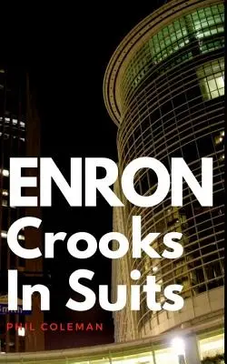 Enron: Escroci în costume: Povestea Enron și cel mai mare scandal corporatist din istorie - Enron: Crooks In Suits: The Story of Enron and the Biggest Corporate Scandal in History