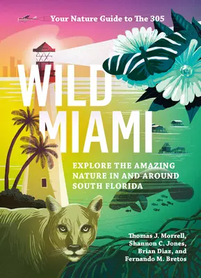 Miami sălbatic: Explorați natura uimitoare din sudul Floridei și din împrejurimi - Wild Miami: Explore the Amazing Nature in and Around South Florida