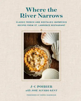 Where the River Narrows: Rețete franceze clasice și nostalgice Qubcois de la restaurantul St. - Where the River Narrows: Classic French & Nostalgic Qubcois Recipes from St. Lawrence Restaurant