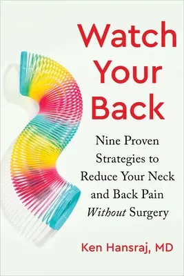 Păzește-ți spatele: Nouă strategii dovedite pentru a-ți reduce durerile de gât și spate fără operație - Watch Your Back: Nine Proven Strategies to Reduce Your Neck and Back Pain Without Surgery