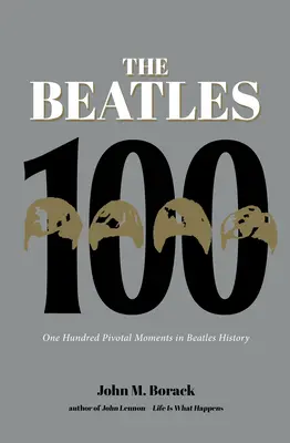 The Beatles 100: O sută de momente cruciale în istoria Beatles - The Beatles 100: One Hundred Pivotal Moments in Beatles History