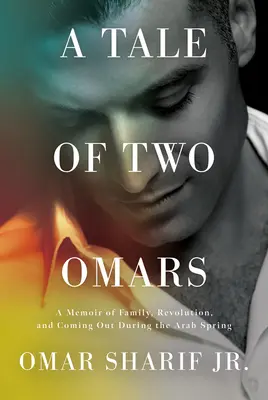 A Tale of Two Omars: O amintire despre familie, revoluție și ieșirea la lumină în timpul primăverii arabe - A Tale of Two Omars: A Memoir of Family, Revolution, and Coming Out During the Arab Spring