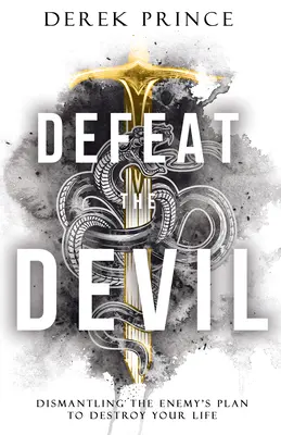 Înfrângerea diavolului: Demontarea planului dușmanului de a-ți distruge viața - Defeat the Devil: Dismantling the Enemy's Plan to Destroy Your Life