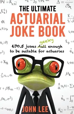 The Ultimate Actuarial Joke Book: 670,5 glume suficient de tocilare pentru a fi potrivite pentru actuari - The Ultimate Actuarial Joke Book: 670.5 Jokes Geeky Enough to be Suitable for Actuaries