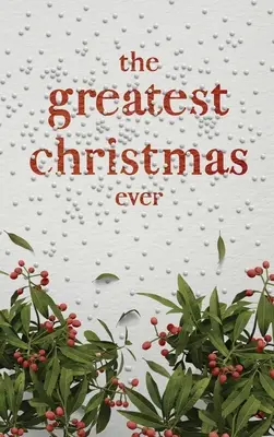 Cel mai grozav Crăciun dintotdeauna: Un tezaur de idei și idei inspiraționale pentru un Crăciun de neuitat - The Greatest Christmas Ever: A Treasury of Inspirational Ideas and Insights for an Unforgettable Christmas