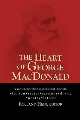 The Heart of George MacDonald: O colecție într-un singur volum a celor mai importante ficțiuni, eseuri, predici, piese de teatru și informații biografice ale sale - The Heart of George MacDonald: A One-Volume Collection of His Most Important Fiction, Essays, Sermons, Drama, and Biographical Information