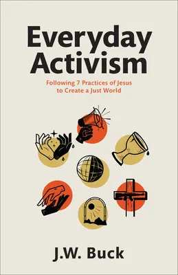 Activismul cotidian: Urmând cele 7 practici ale lui Iisus pentru a crea o lume dreaptă - Everyday Activism: Following 7 Practices of Jesus to Create a Just World