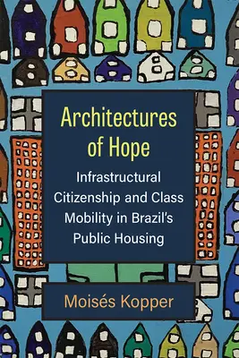 Arhitecturi ale speranței: cetățenia infrastructurală și mobilitatea de clasă în locuințele publice din Brazilia - Architectures of Hope: Infrastructural Citizenship and Class Mobility in Brazil's Public Housing