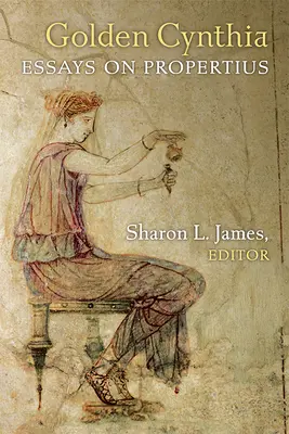 Cynthia de aur: Eseuri despre Propertius - Golden Cynthia: Essays on Propertius