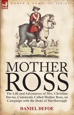 Mama Ross: Viața și aventurile doamnei Christian Davies, supranumită Mother Ross, în campanie cu ducele de Marlboroug - Mother Ross: The Life and Adventures of Mrs. Christian Davies, Commonly Called Mother Ross, on Campaign with the Duke of Marlboroug