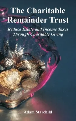 The Charitable Remainder Trust: Reducerea impozitelor pe succesiune și pe venit prin donații caritabile - The Charitable Remainder Trust: Reduce Estate and Income Taxes Through Charitable Giving