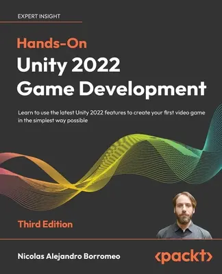 Hands-On Unity 2022 Game Development - Ediția a treia: Învățați să utilizați cele mai recente caracteristici Unity 2022 pentru a crea primul dvs. joc video în cel mai simplu mod - Hands-On Unity 2022 Game Development - Third Edition: Learn to use the latest Unity 2022 features to create your first video game in the simplest way