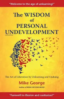 Înțelepciunea subdezvoltării personale: Arta eliberării prin neînvățare și desfacere - The Wisdom of Personal Undevelopment: The Art of Liberation by Unlearning and Undoing