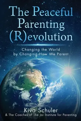 The Peaceful Parenting (R)evolution: Schimbarea lumii prin schimbarea modului în care suntem părinți - The Peaceful Parenting (R)evolution: Changing the World by Changing How We Parent