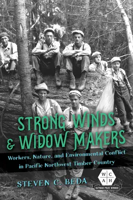 Vânturi puternice și făuritori de văduve: Muncitori, natură și conflicte de mediu în regiunea de exploatare a lemnului din nord-vestul Pacificului - Strong Winds and Widow Makers: Workers, Nature, and Environmental Conflict in Pacific Northwest Timber Country