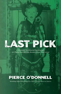 Ultima alegere: Autobiografia plină de fantezie și căldură a unui copil de doisprezece ani care a devenit un mare avocat pledant - Last Pick: A Whimsical Warmhearted Autobiography of a Twelve-Year-Old Who Became a Great Trial Lawyer