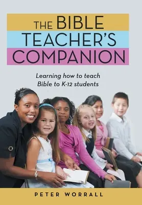 The Bible Teacher's Companion: Learning How to Teach Bible to K-12 Students (Învățând cum să predați Biblia elevilor K-12) - The Bible Teacher's Companion: Learning How to Teach Bible to K-12 Students