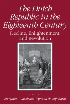 Republica Olandeză în secolul al XVIII-lea: Declin, Iluminism și Revoluție - Dutch Republic in the Eighteenth Century: Decline, Enlightenment, and Revolution