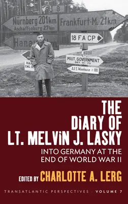 Jurnalul locotenentului Melvin J. Lasky: În Germania la sfârșitul celui de-al Doilea Război Mondial (The Diary of Lt. Melvin J. Lasky: Into Germany at the End of World War II) - The Diary of Lt. Melvin J. Lasky: Into Germany at the End of World War II