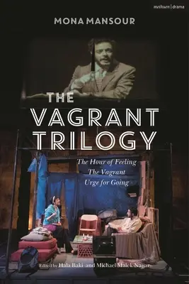 Trilogia Vagabondului: Trei piese de Mona Mansour: Ora sentimentelor; Vagabondul; Nevoia de plecare - The Vagrant Trilogy: Three Plays by Mona Mansour: The Hour of Feeling; The Vagrant; Urge for Going