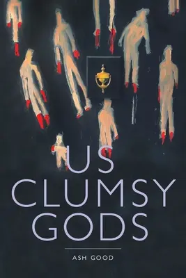 noi, zeii neîndemânatici - us clumsy gods