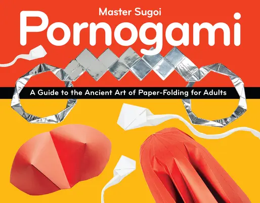 Pornogami: Un ghid al artei străvechi de pliere a hârtiei pentru adulți - Pornogami: A Guide to the Ancient Art of Paper-Folding for Adults