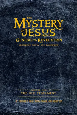 Misterul lui Iisus: De la Geneză la Apocalipsă-Ieri, azi și mâine: Volumul 1: Vechiul Testament - The Mystery of Jesus: From Genesis to Revelation-Yesterday, Today, and Tomorrow: Volume 1: The Old Testament