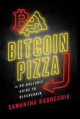 Pizza Bitcoin: The No-Bullshit Guide to Blockchain - Bitcoin Pizza: The No-Bullshit Guide to Blockchain